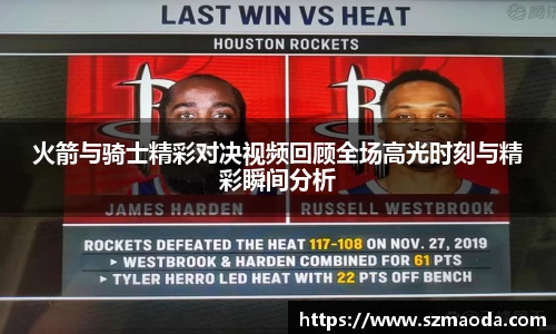火箭与骑士精彩对决视频回顾全场高光时刻与精彩瞬间分析