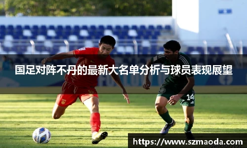 国足对阵不丹的最新大名单分析与球员表现展望
