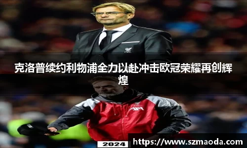 克洛普续约利物浦全力以赴冲击欧冠荣耀再创辉煌